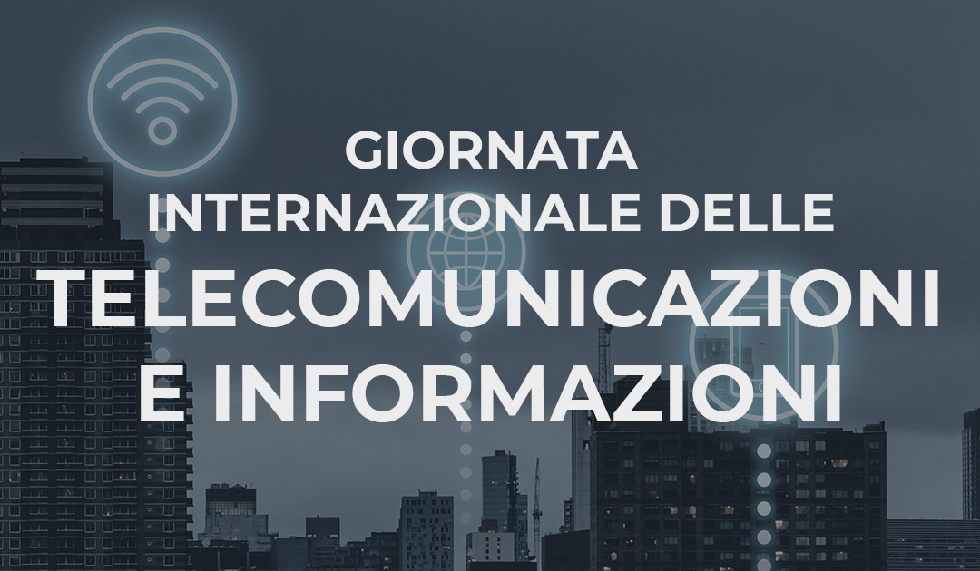 Giornata internazionale delle telecomunicazioni e della società dell’informazione, si celebra il 17 maggio